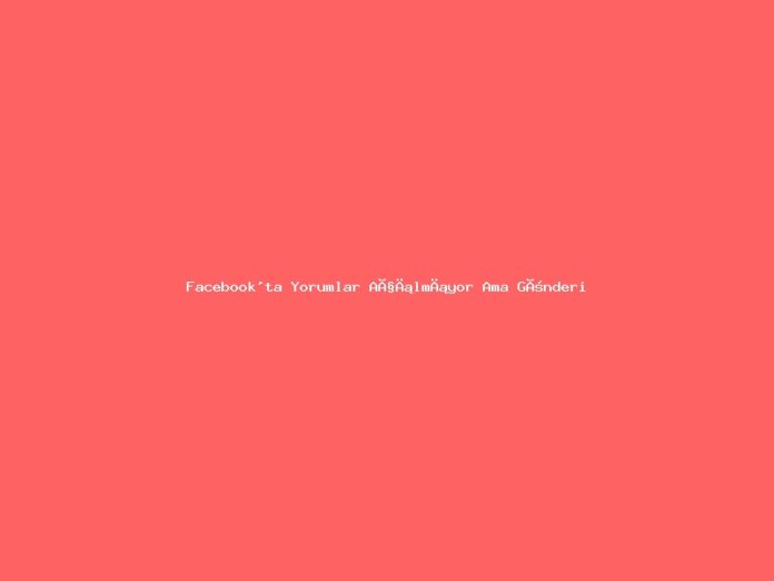 Facebook'ta Yorumlar Açılmıyor Ama Gönderi Açılıyorsa: Realtime API Kanalı Kopması